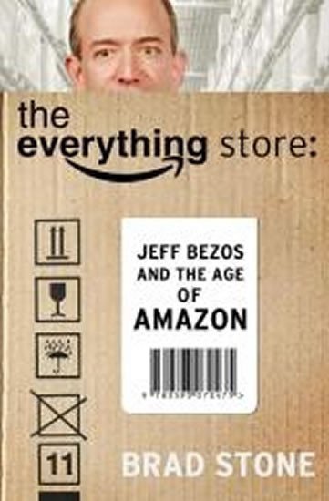 Stone Brad: The Everything Store - Jeff Bezos and the Age of Amazon