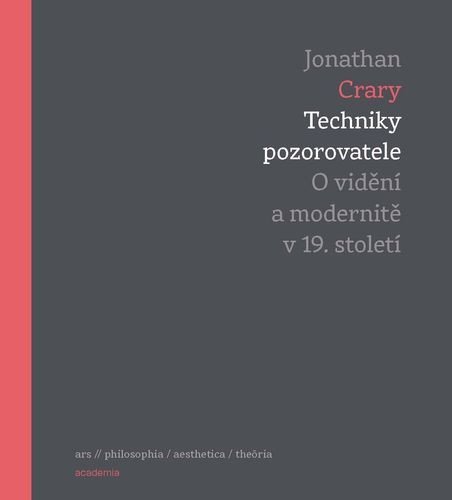 Crary Jonathan: Techniky pozorovatele - O vidění a modernitě v 19. století