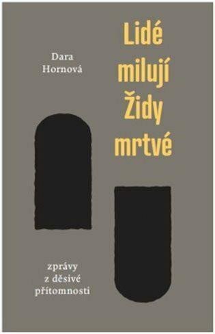 Hornová Dara: Lidé milují Židy mrtvé - Zprávy z děsivé přítomnosti