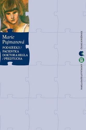 Pujmanová Marie: Pod křídly / Pacientka doktora Hegla / Předtucha Pujmanová Marie: Pod křídly / Pacientka doktora Hegla / Předtucha