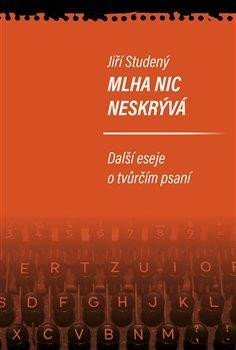 Studený Jiří: Mlha nic neskrývá - Další eseje o tvůrčím psaní Studený Jiří: Mlha nic neskrývá - Další eseje o tvůrčím psaní