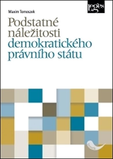 Tomoszek Maxim: Podstatné náležitosti demokratického právního státu Tomoszek Maxim: Podstatné náležitosti demokratického právního státu
