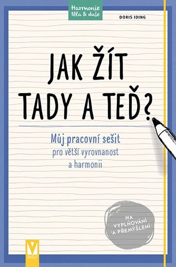 Indig Doris: Jak žít tady a teď? - Můj pracovní sešit pro větší vyrovnanost a harmonii
