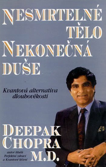 Chopra Deepak: Nesmrtelné tělo, nekonečná duše