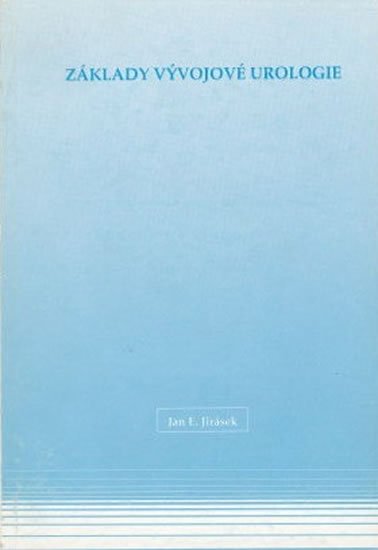 Jirásek Jan E.: Základy vývojové urologie Jirásek Jan E.: Základy vývojové urologie