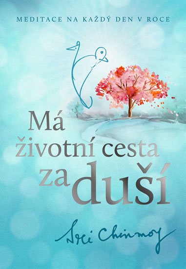 Chinmoy Sri: Má životní cesta za duší - Meditace na každý den v roce Chinmoy Sri: Má životní cesta za duší - Meditace na každý den v roce