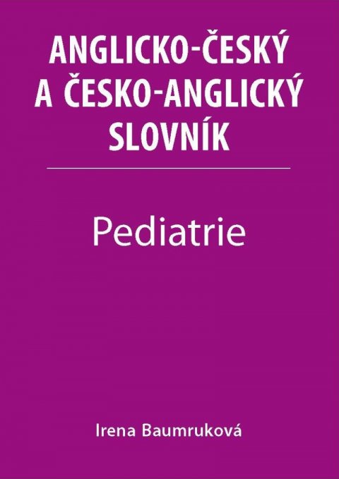Baumruková Irena: Pediatrie - Anglicko-český a česko-anglický slovník Baumruková Irena: Pediatrie - Anglicko-český a česko-anglický slovník
