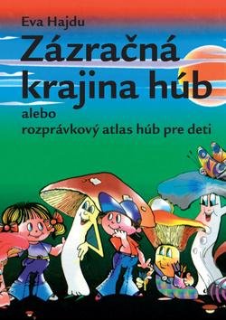 Hajdu Eva: Zázračná krajina húb alebo rozprávkový atlas húb pre deti Hajdu Eva: Zázračná krajina húb alebo rozprávkový atlas húb pre deti