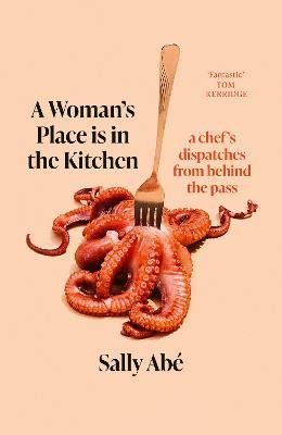 Abe Sally: A Woman´s Place is in the Kitchen: dispatches from behind the pass