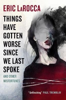 LaRocca Eric: Things Have Gotten Worse Since We Last Spoke And Other Misfortunes
