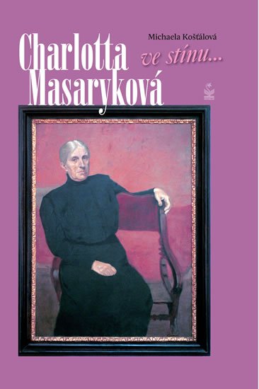 Košťálová Michaela: Charlotta Masaryková ve stínu...