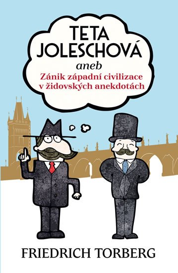 Torberg Friedrich: Teta Joleschová aneb Zánik západní civilizace v židovských anekdotách Torberg Friedrich: Teta Joleschová aneb Zánik západní civilizace v židovských anekdotách
