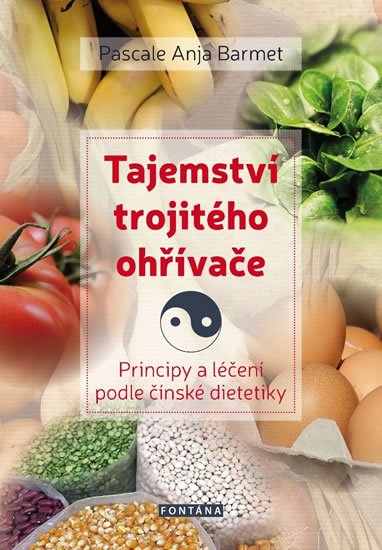 Barmet Pascale Anja: Tajemství trojitého ohřívače - Principy a léčení podle čínské dietetiky Barmet Pascale Anja: Tajemství trojitého ohřívače - Principy a léčení podle čínské dietetiky