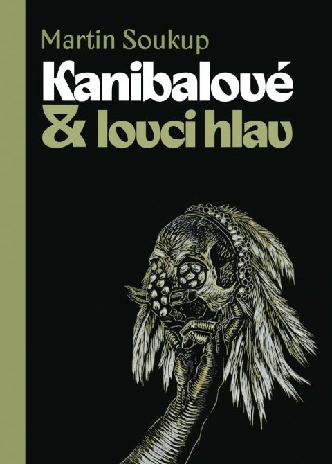 Soukup Martin: Kanibalové & lovci hlav - Papuánci představ a skutečností Soukup Martin: Kanibalové & lovci hlav - Papuánci představ a skutečností