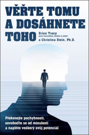 Tracy Brian: Věřte tomu a dosáhněte toho! - Překonejte pochybnosti, osvoboďte se od minu Tracy Brian: Věřte tomu a dosáhněte toho! - Překonejte pochybnosti, osvoboďte se od minu