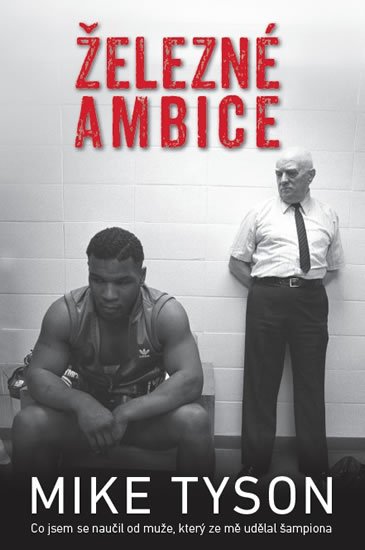 Tyson Mike: Železné ambice - Co jsem se naučil od muže, který ze mě udělal šampiona Tyson Mike: Železné ambice - Co jsem se naučil od muže, který ze mě udělal šampiona