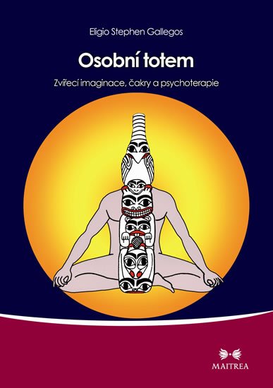 Gallegos Eligio Stephen: Osobní totem - Zvířecí imaginace, čakry a psychoterapie Gallegos Eligio Stephen: Osobní totem - Zvířecí imaginace, čakry a psychoterapie