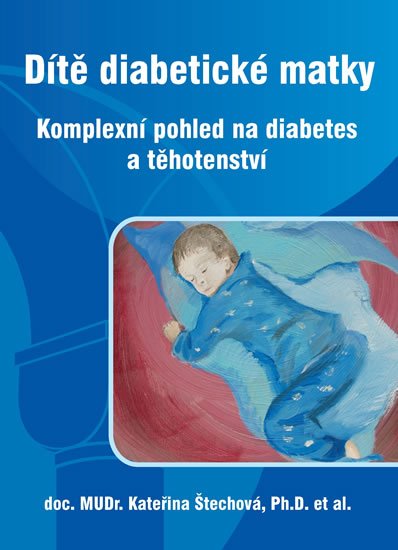 kolektiv autorů: Dítě diabetické matky - Komplexní pohled na diabetes a těhotenství kolektiv autorů: Dítě diabetické matky - Komplexní pohled na diabetes a těhotenství