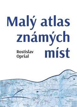 Opršal Rostislav: Malý atlas známých míst