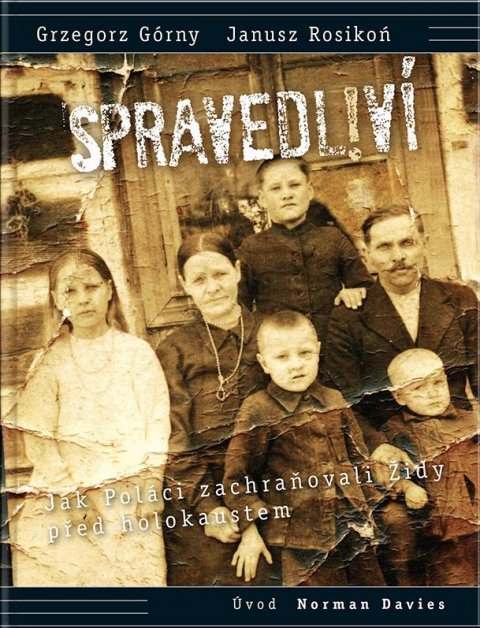 Górny Grzegorz, Rosikoń Janusz: Spravedliví! - Jak Poláci zachraňovali Židy před holokaustem