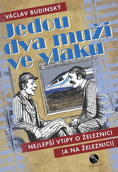 Budinský Václav: Jedou dva muži ve vlaku aneb Nejlepší vtipy o železnici (a na železnici)