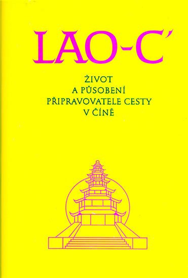 Lao-c´: Lao-c´- Život a působení připravovatele cesty v Číně Lao-c´: Lao-c´- Život a působení připravovatele cesty v Číně