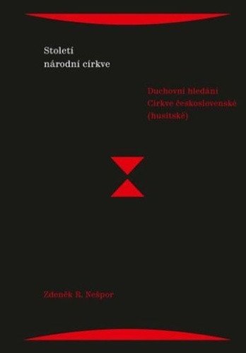 Nešpor Zdeněk R.: Století národní církve - Duchovní hledání Církve československé (husitské) Nešpor Zdeněk R.: Století národní církve - Duchovní hledání Církve československé (husitské)