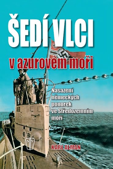 Alman Karl: Šedí vlci v Azurovém moři – Nasazení německých ponorek ve Středozemním moři Alman Karl: Šedí vlci v Azurovém moři – Nasazení německých ponorek ve Středozemním moři