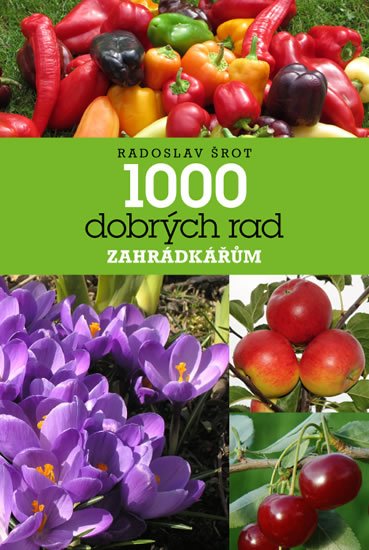 Šrot Radoslav: 1000 dobrých rad zahrádkářům Šrot Radoslav: 1000 dobrých rad zahrádkářům