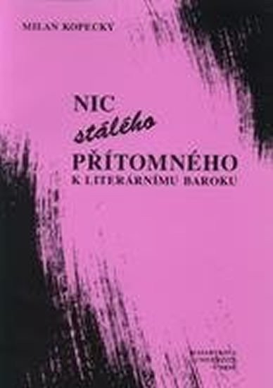 Kopecký Milan: Nic stálého přítomného - K literárnímu baroku