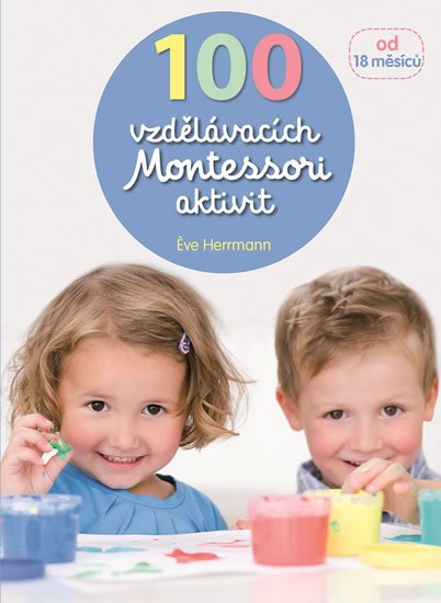 Herrmann Éve: 100 vzdělávacích Montessori aktivit pro děti od 18 měsíců Herrmann Éve: 100 vzdělávacích Montessori aktivit pro děti od 18 měsíců