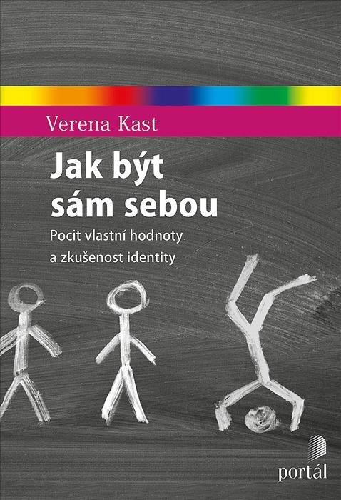 Kast Verena: Jak být sám sebou - Pocit vlastní hodnoty a zkušenost identity Kast Verena: Jak být sám sebou - Pocit vlastní hodnoty a zkušenost identity
