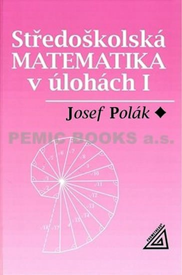 Polák Josef: Středoškolská matematika v úlohách I Polák Josef: Středoškolská matematika v úlohách I