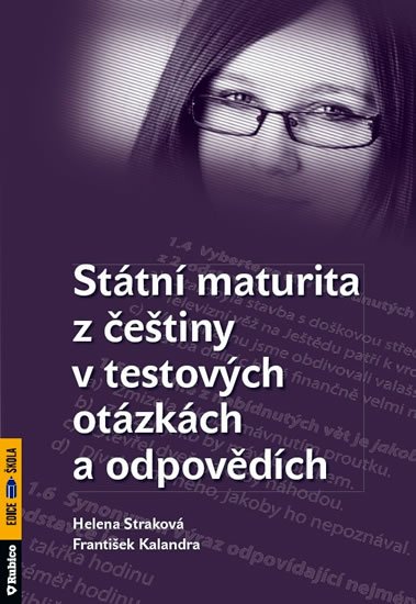 Straková Helena, Kalendra František: Státní maturita z češtiny v testových otázkách a odpovědích Straková Helena, Kalendra František: Státní maturita z češtiny v testových otázkách a odpovědích