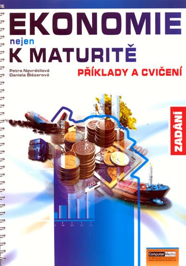 Navrátilová Petra: Ekonomie nejen k maturitě - Příklady a cvičení - Zadání Navrátilová Petra: Ekonomie nejen k maturitě - Příklady a cvičení - Zadání