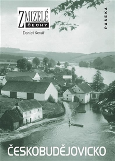 Kovář Daniel: Zmizelé Čechy - Českobudějovicko Kovář Daniel: Zmizelé Čechy - Českobudějovicko