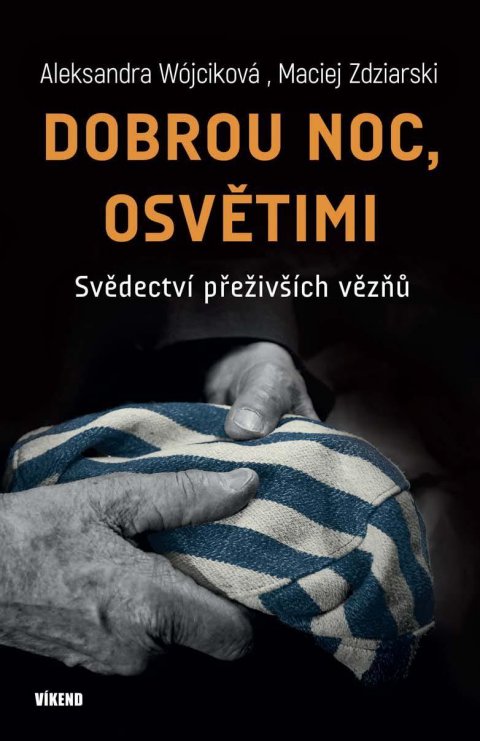 Wójciková Aleksandra: Dobrou noc, Osvětimi - Svědectví přeživších vězňů Wójciková Aleksandra: Dobrou noc, Osvětimi - Svědectví přeživších vězňů