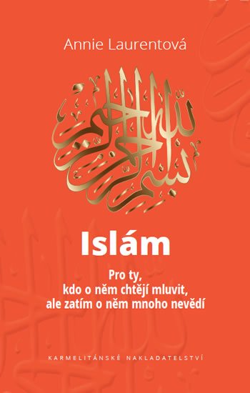 Laurentová Annie: Islám - Pro ty, kdo o něm chtějí mluvit, ale zatím o něm mnoho nevědí Laurentová Annie: Islám - Pro ty, kdo o něm chtějí mluvit, ale zatím o něm mnoho nevědí