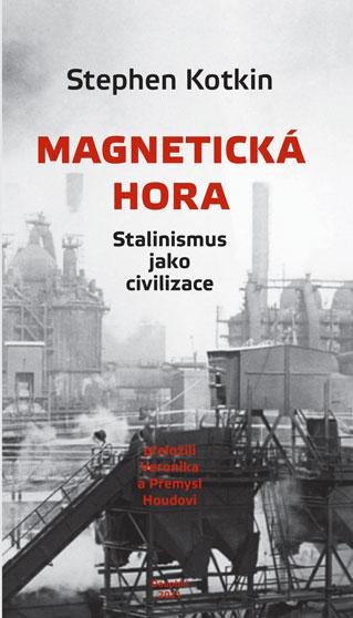 Kotkin Stephen: Magnetická hora - Stalinismus jako civilizace Kotkin Stephen: Magnetická hora - Stalinismus jako civilizace