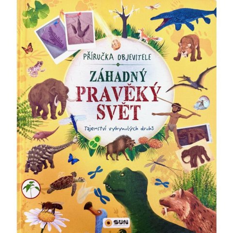 neuveden: Záhadný pravěký svět - Příručka objevitele -Tajemství vyhynulých druhů