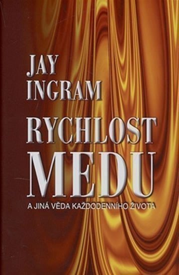 Ingram Jay: Rychlost medu - A jiná věda každodenního života