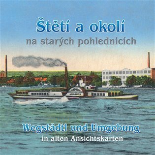 Prášil Petr: Štětí a okolí na starých pohlednicích / Wegstädtl und Umgebung in alten Ans