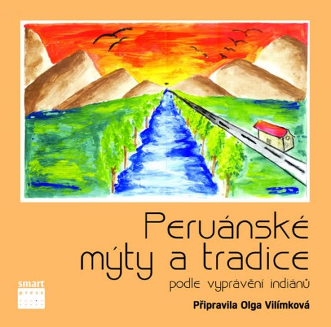 Vilímková Olga: Peruánské mýty a tradice podle vyprávění indiánů