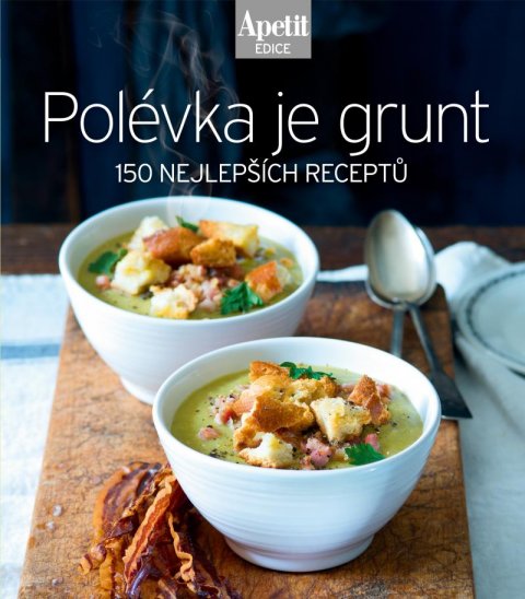 neuveden: Polévka je grunt - 150 nejlepších receptů (Edice Apetit)