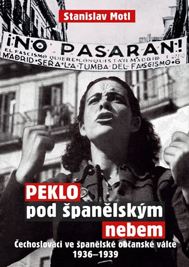 Motl Stanislav: Peklo pod španělským nebem - Čechoslováci ve španělské občanské válce 1936- Motl Stanislav: Peklo pod španělským nebem - Čechoslováci ve španělské občanské válce 1936-