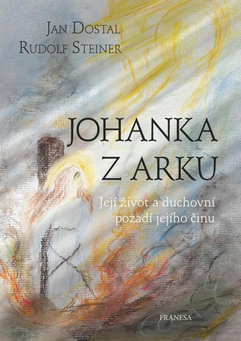 Dostal Jan: Johanka z Arku - Její život a duchovní pozadí jejího činu Dostal Jan: Johanka z Arku - Její život a duchovní pozadí jejího činu