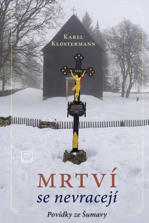 Klostermann Karel: Mrtví se nevracejí - Povídky ze Šumavy Klostermann Karel: Mrtví se nevracejí - Povídky ze Šumavy