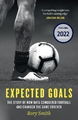 Smith Rory: Expected Goals: The story of how data conquered football and changed the ga