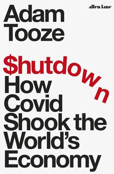 Tooze Adam: Shutdown : How Covid Shook the World´s Economy