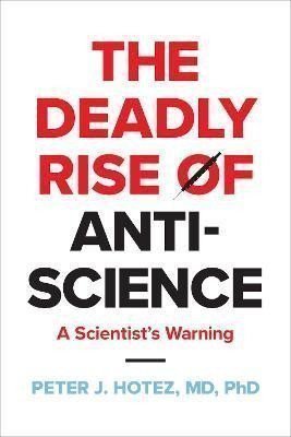Hotez Peter J.: Deadly Rise of Anti-science
